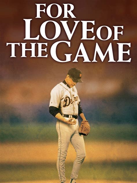 Watch For Love of the Game .